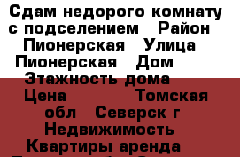 Сдам недорого комнату с подселением › Район ­ Пионерская › Улица ­ Пионерская › Дом ­ 32 › Этажность дома ­ 5 › Цена ­ 3 500 - Томская обл., Северск г. Недвижимость » Квартиры аренда   . Томская обл.,Северск г.